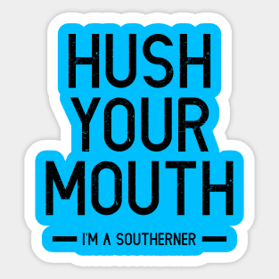 Hush Your Mouth - I'm A Southerner Sticker